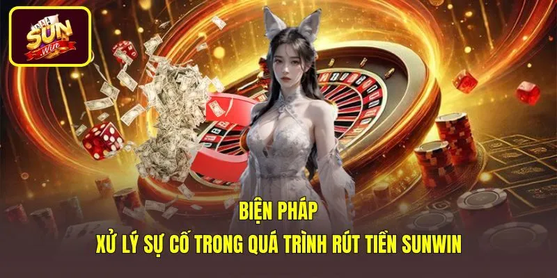 Cách khắc phục sự cố rút tiền Sunwin bị chậm trễ