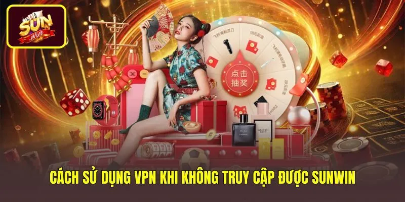 Cách Sử Dụng VPN Khi Không Truy Cập Được Sunwin