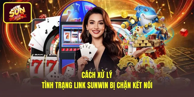 Hướng dẫn kết nối link Sunwin mới nhất khi bị chặn mạng
