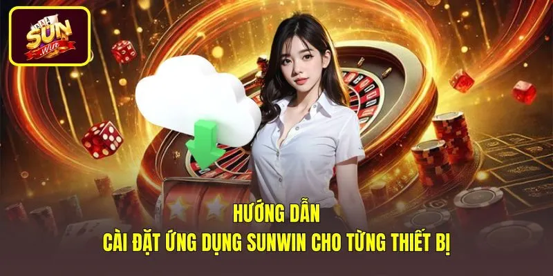 Các bước tải Sunwin và cài đặt nhanh trên điện thoại