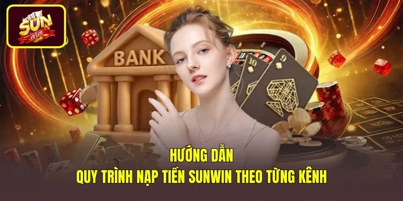 Quy trình nạp tiền Sunwin nhanh chóng qua từng kênh giao dịch