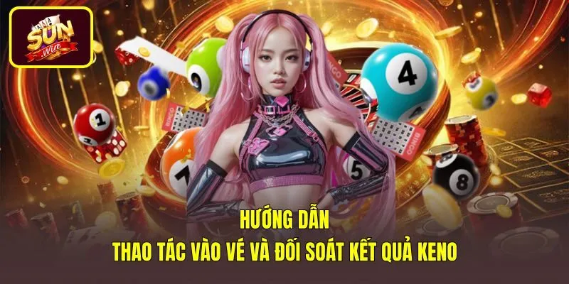 Quy trình chốt vé và đối soát kết quả Keno Sunwin