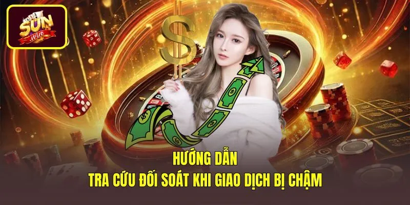 Cách kiểm tra và xử lý lệnh nạp tiền Sunwin bị chậm