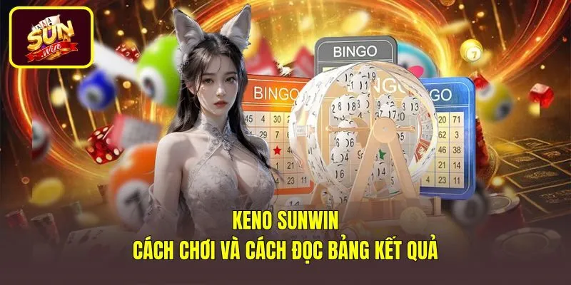 Keno Sunwin - Cách Chơi Và Cách Đọc Bảng Kết Quả