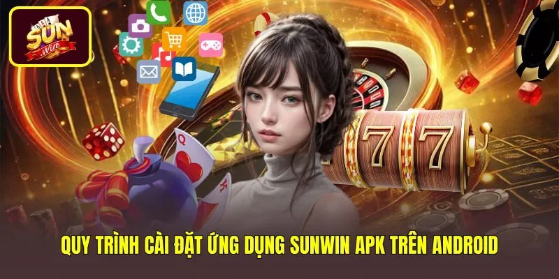 Quy trình tải Sun Win cho Android qua tệp APK chuẩn xác