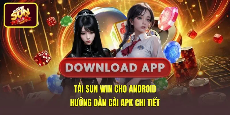 Tải Sun Win Cho Android - Hướng Dẫn Cài Apk Chi Tiết