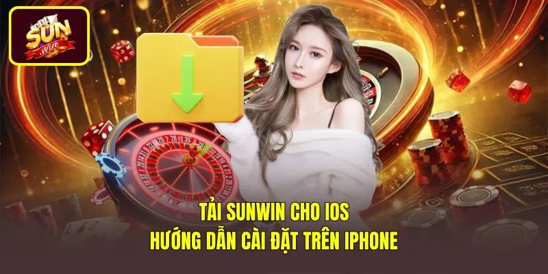 Tải Sunwin Cho iOS - Hướng Dẫn Cài Đặt Trên Iphone