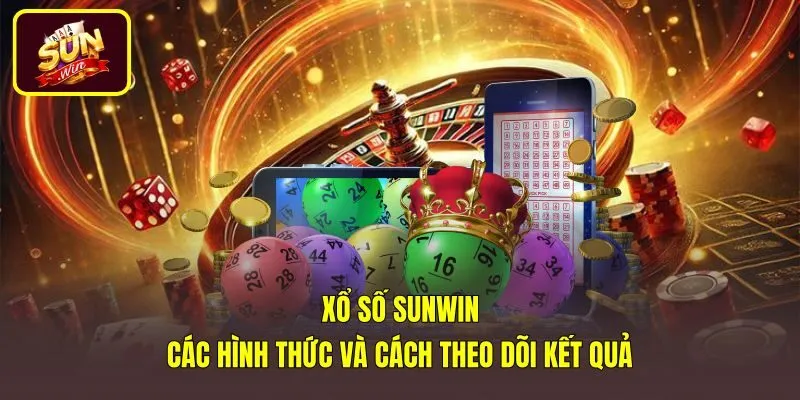 Xổ Số Sunwin - Các Hình Thức Và Cách Theo Dõi Kết Quả