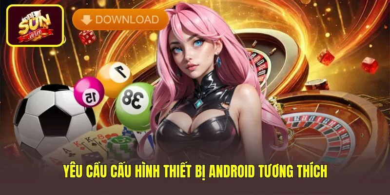 Cấu hình phần cứng cần thiết khi tải Sun Win cho Android